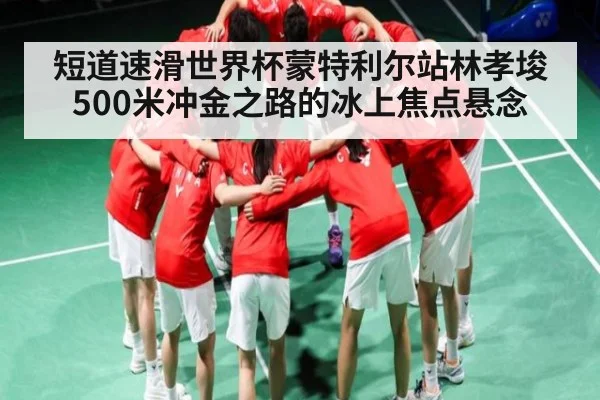 短道速滑世界杯蒙特利尔站林孝埈500米冲金之路的冰上焦点悬念